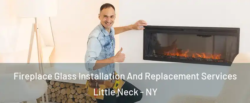 Fireplace Glass Installation And Replacement Services Little Neck - NY