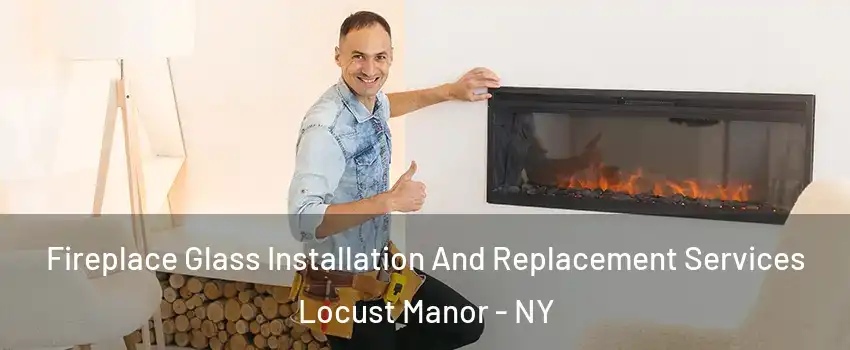 Fireplace Glass Installation And Replacement Services Locust Manor - NY