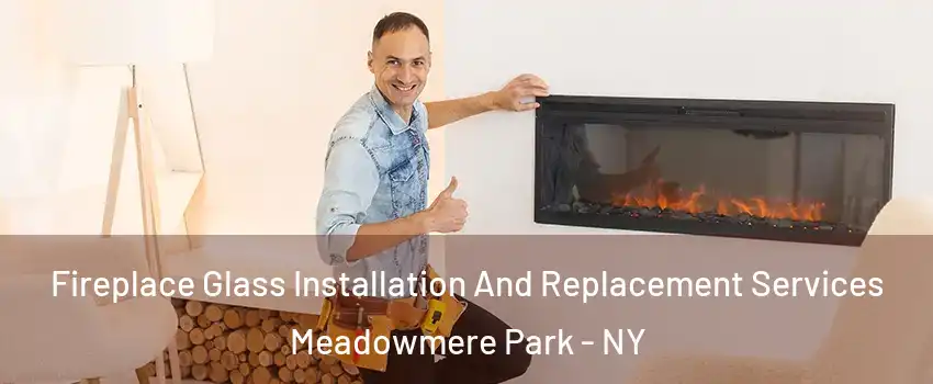 Fireplace Glass Installation And Replacement Services Meadowmere Park - NY