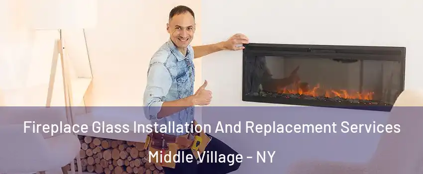 Fireplace Glass Installation And Replacement Services Middle Village - NY