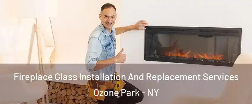 Fireplace Glass Installation And Replacement Services Ozone Park - NY