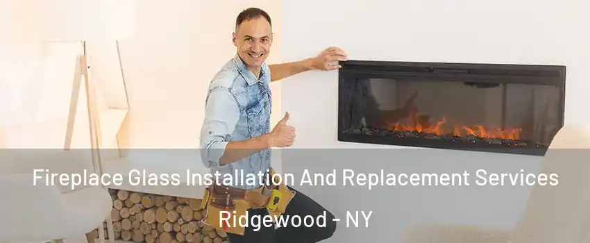 Fireplace Glass Installation And Replacement Services Ridgewood - NY