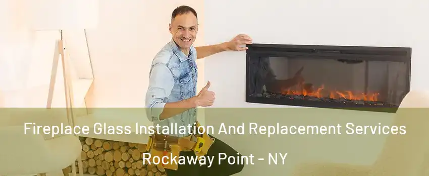 Fireplace Glass Installation And Replacement Services Rockaway Point - NY