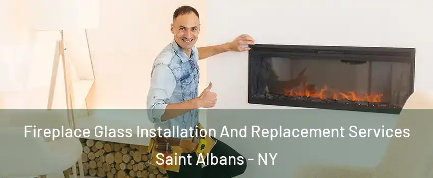 Fireplace Glass Installation And Replacement Services Saint Albans - NY