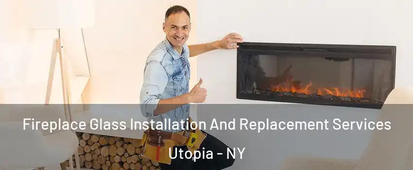 Fireplace Glass Installation And Replacement Services Utopia - NY