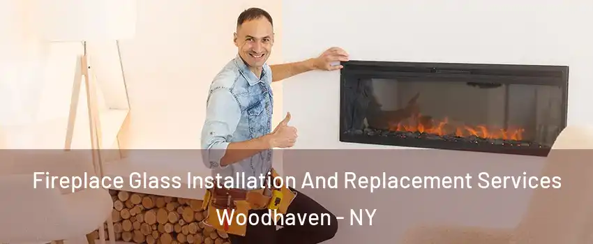 Fireplace Glass Installation And Replacement Services Woodhaven - NY
