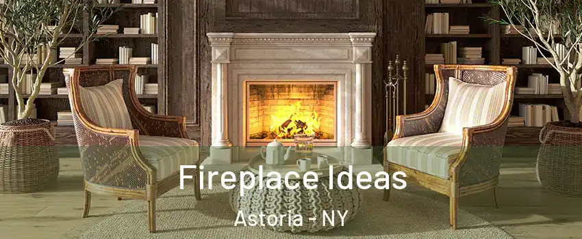 Fireplace Ideas Astoria - NY