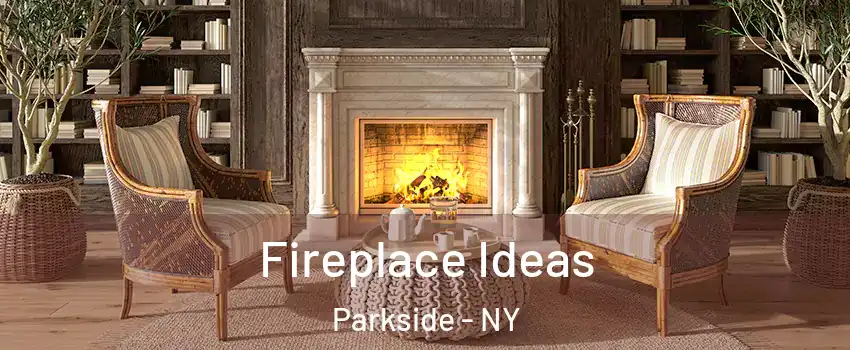 Fireplace Ideas Parkside - NY