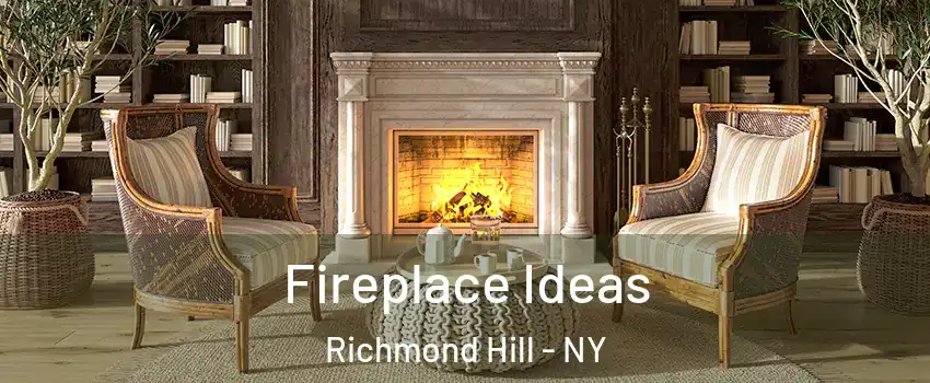 Fireplace Ideas Richmond Hill - NY