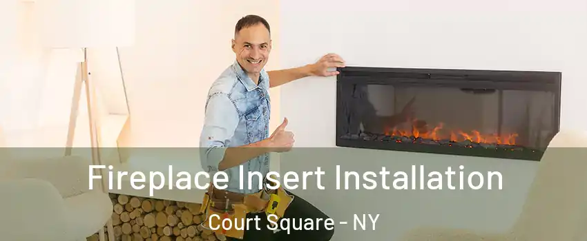 Fireplace Insert Installation Court Square - NY