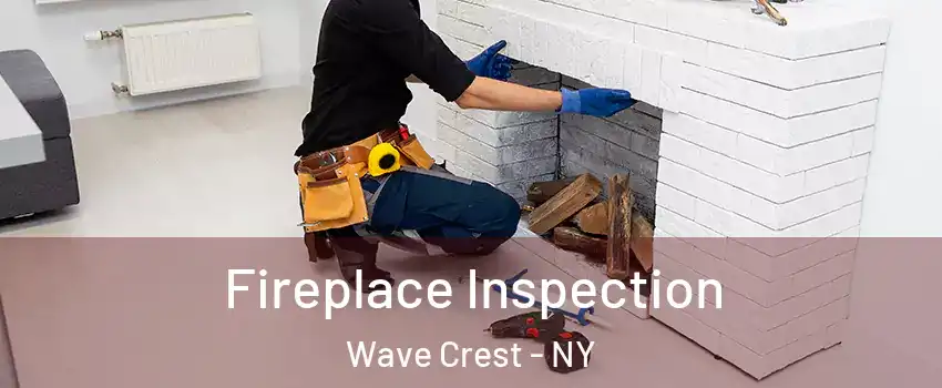 Fireplace Inspection Wave Crest - NY