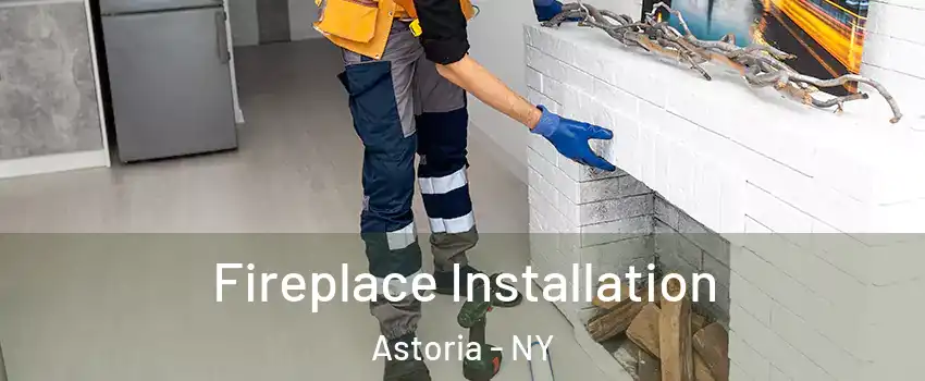 Fireplace Installation Astoria - NY