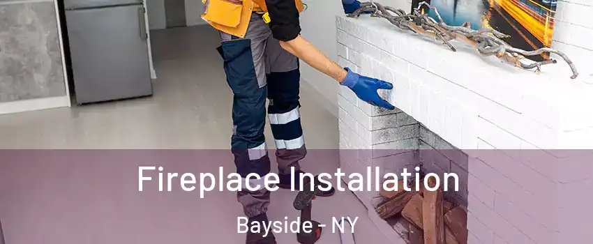 Fireplace Installation Bayside - NY