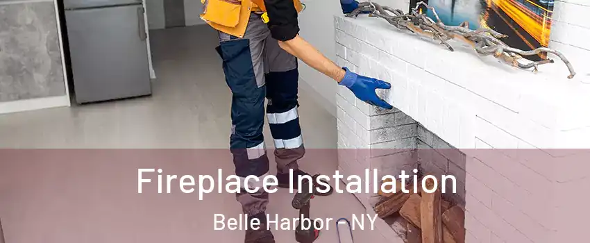 Fireplace Installation Belle Harbor - NY