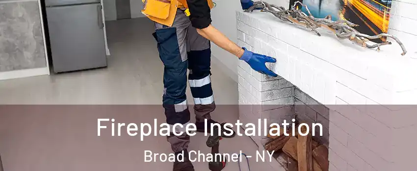 Fireplace Installation Broad Channel - NY