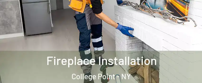 Fireplace Installation College Point - NY