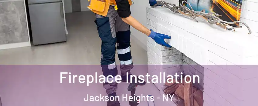 Fireplace Installation Jackson Heights - NY