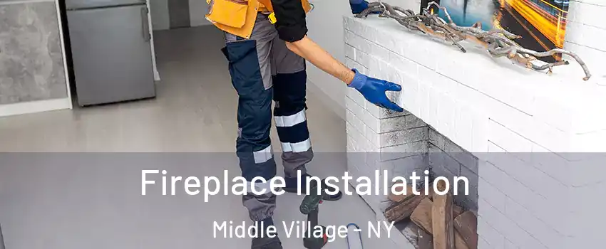 Fireplace Installation Middle Village - NY