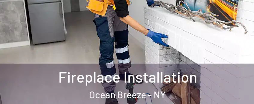 Fireplace Installation Ocean Breeze - NY