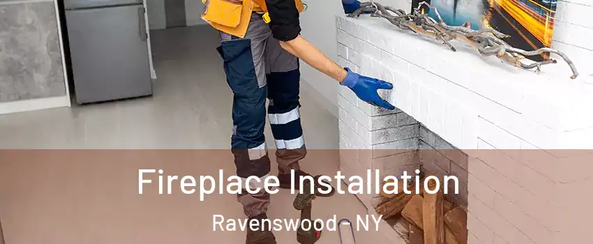 Fireplace Installation Ravenswood - NY