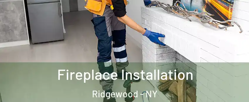 Fireplace Installation Ridgewood - NY