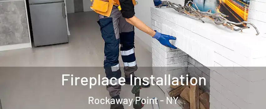 Fireplace Installation Rockaway Point - NY