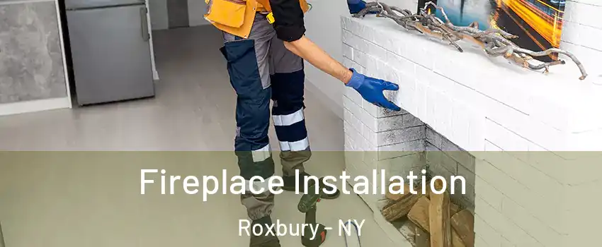 Fireplace Installation Roxbury - NY