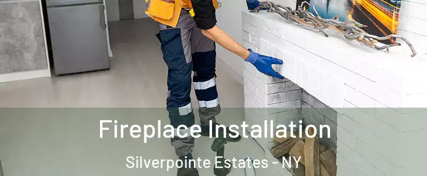 Fireplace Installation Silverpointe Estates - NY
