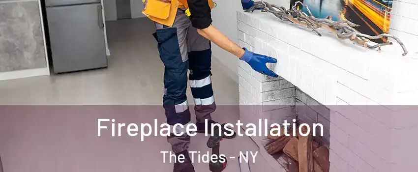 Fireplace Installation The Tides - NY