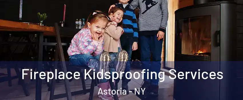 Fireplace Kidsproofing Services Astoria - NY