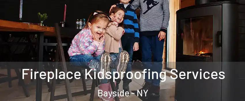 Fireplace Kidsproofing Services Bayside - NY