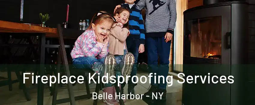 Fireplace Kidsproofing Services Belle Harbor - NY