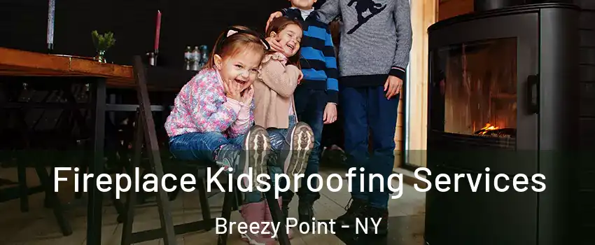 Fireplace Kidsproofing Services Breezy Point - NY