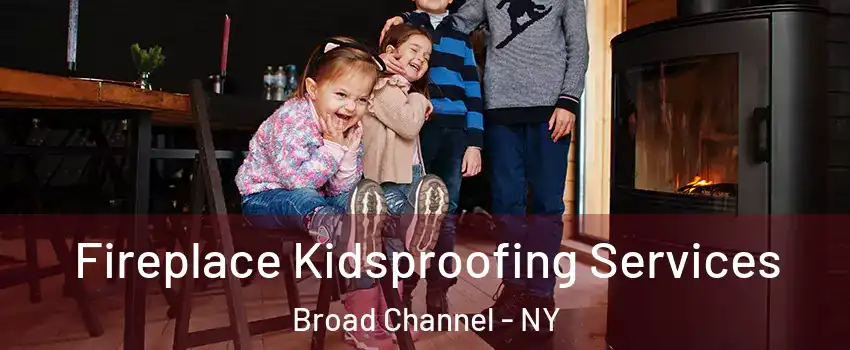 Fireplace Kidsproofing Services Broad Channel - NY