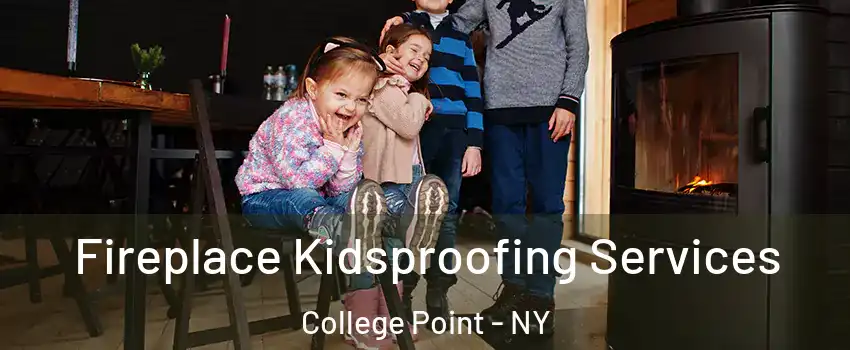 Fireplace Kidsproofing Services College Point - NY
