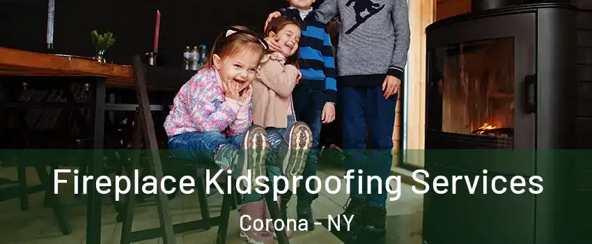 Fireplace Kidsproofing Services Corona - NY