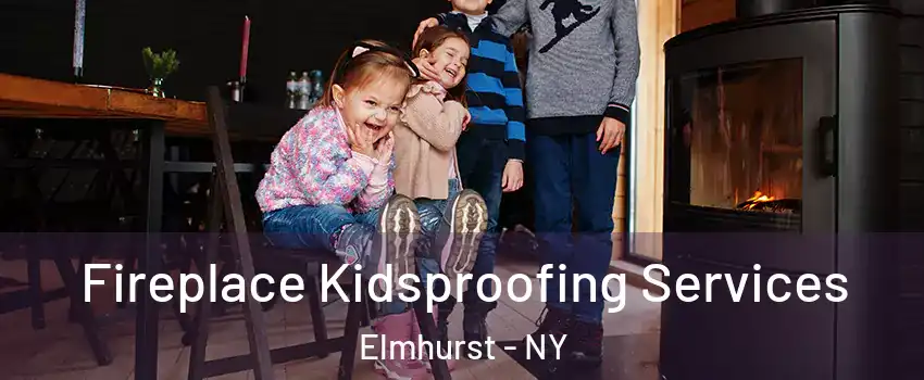 Fireplace Kidsproofing Services Elmhurst - NY