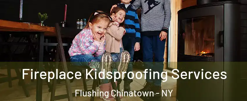 Fireplace Kidsproofing Services Flushing Chinatown - NY