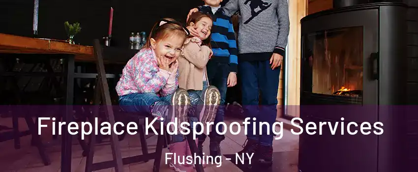 Fireplace Kidsproofing Services Flushing - NY