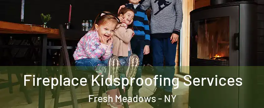 Fireplace Kidsproofing Services Fresh Meadows - NY