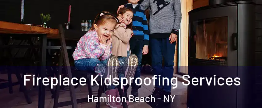 Fireplace Kidsproofing Services Hamilton Beach - NY
