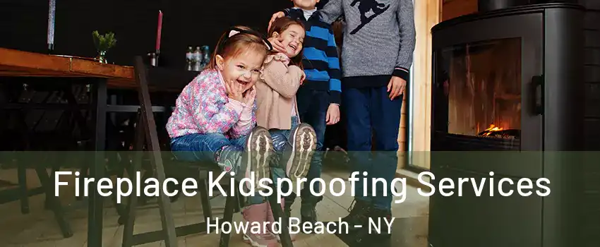 Fireplace Kidsproofing Services Howard Beach - NY