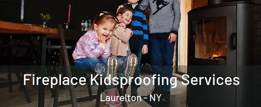 Fireplace Kidsproofing Services Laurelton - NY