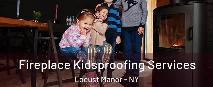 Fireplace Kidsproofing Services Locust Manor - NY