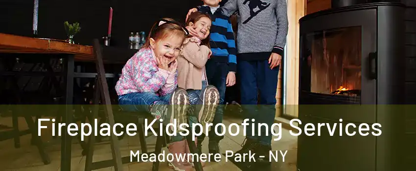 Fireplace Kidsproofing Services Meadowmere Park - NY