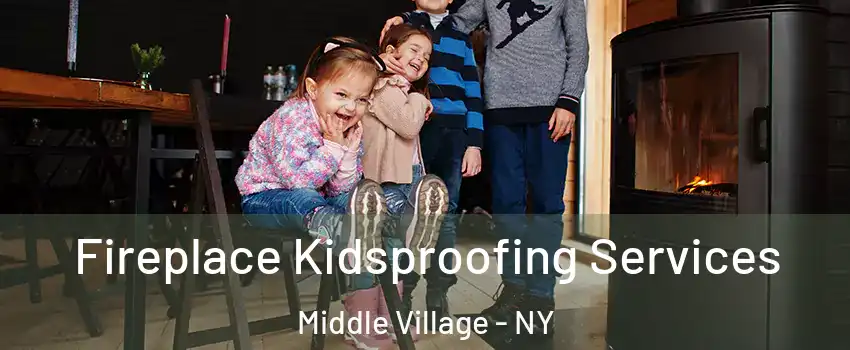 Fireplace Kidsproofing Services Middle Village - NY