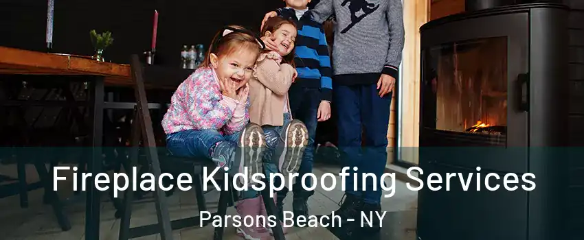 Fireplace Kidsproofing Services Parsons Beach - NY
