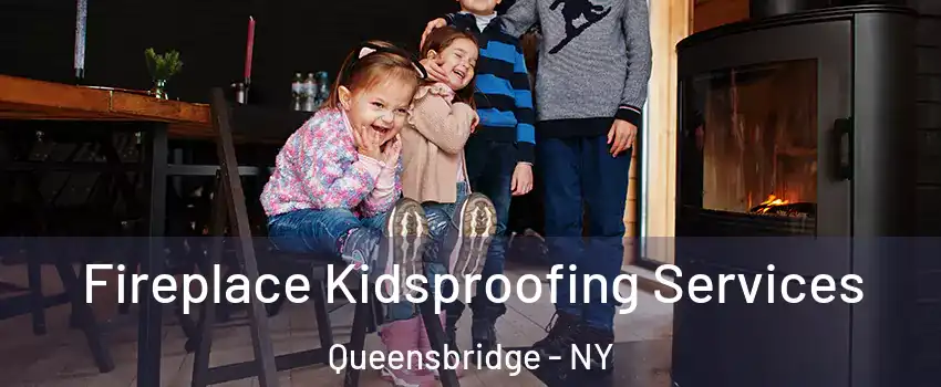 Fireplace Kidsproofing Services Queensbridge - NY