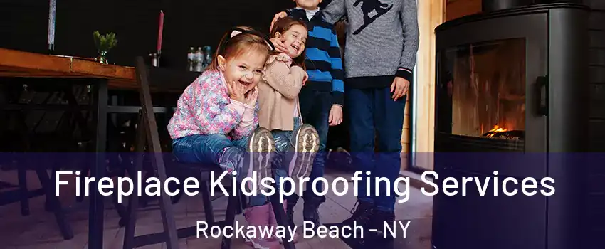 Fireplace Kidsproofing Services Rockaway Beach - NY