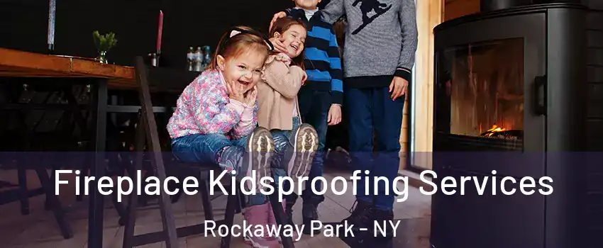 Fireplace Kidsproofing Services Rockaway Park - NY